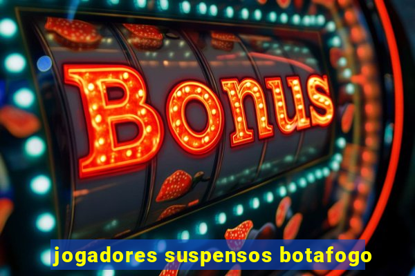 jogadores suspensos botafogo